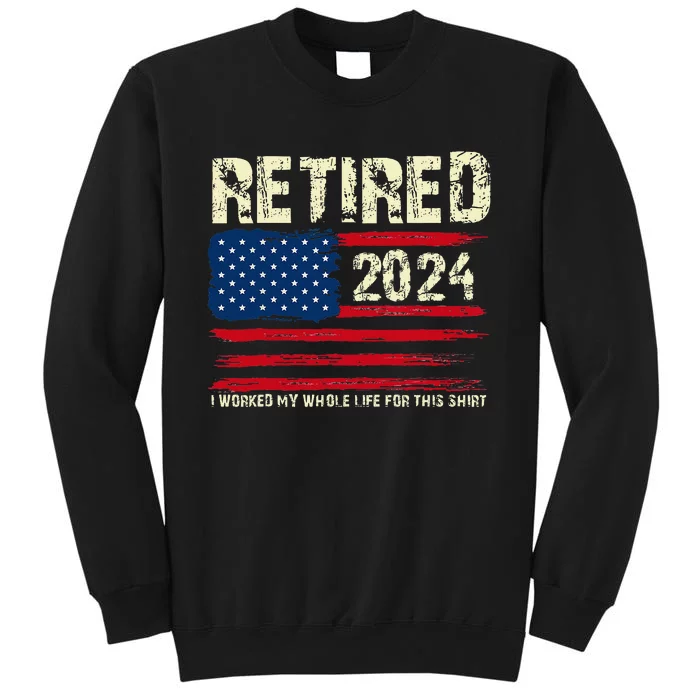 Retired 2024 I Worked My Whole Life For This Retirement Tall Sweatshirt