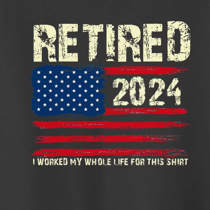 Retired 2024 I Worked My Whole Life For This Retirement Toddler T-Shirt