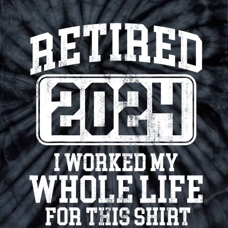 Retired 2024 I Worked My Whole Life For This Tie-Dye T-Shirt