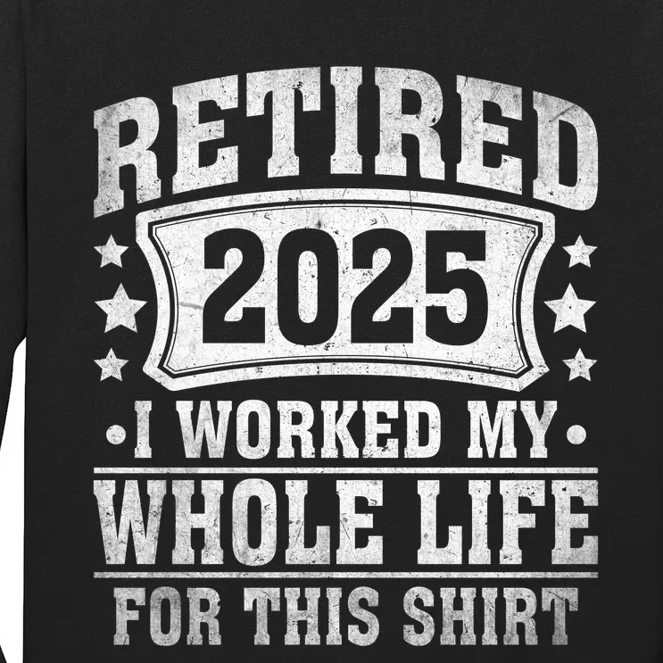 Retired 2025 I Worked My Whole Life For This Long Sleeve Shirt