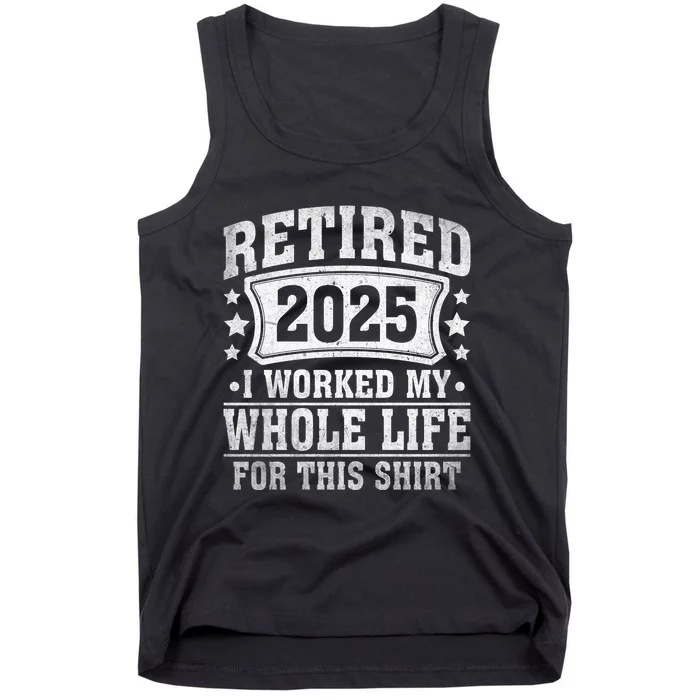 Retired 2025 I Worked My Whole Life For This Tank Top