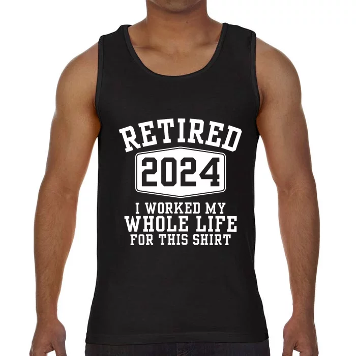 Retired 2024 I Worked My Whole Life For This Retirement Comfort Colors® Tank Top