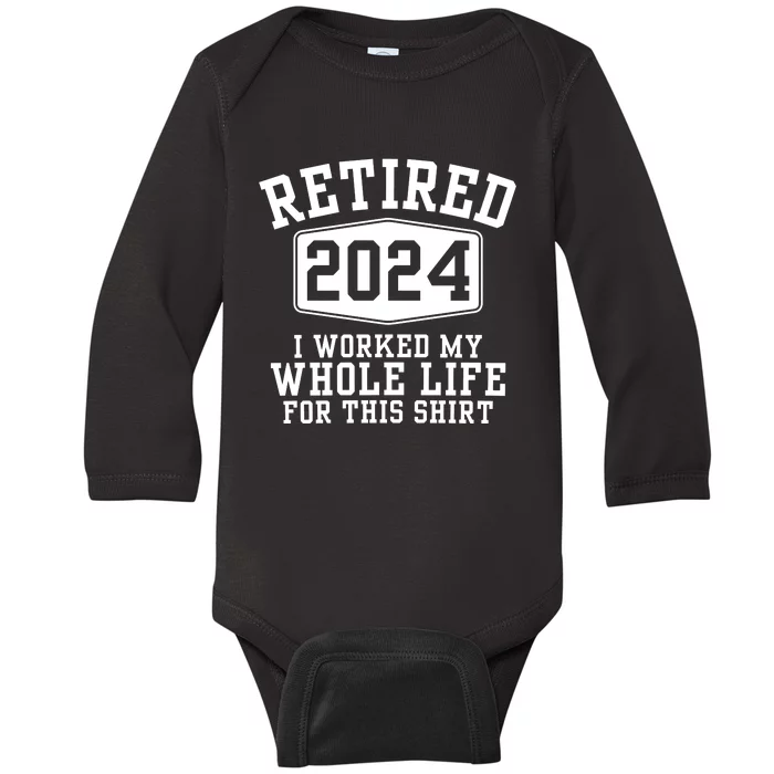 Retired 2024 I Worked My Whole Life For This Retirement Baby Long Sleeve Bodysuit