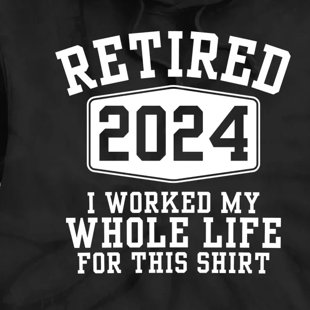 Retired 2024 I Worked My Whole Life For This Retirement Tie Dye Hoodie