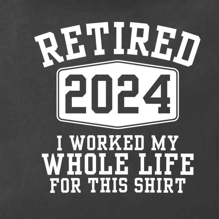 Retired 2024 I Worked My Whole Life For This Retirement Zip Tote Bag