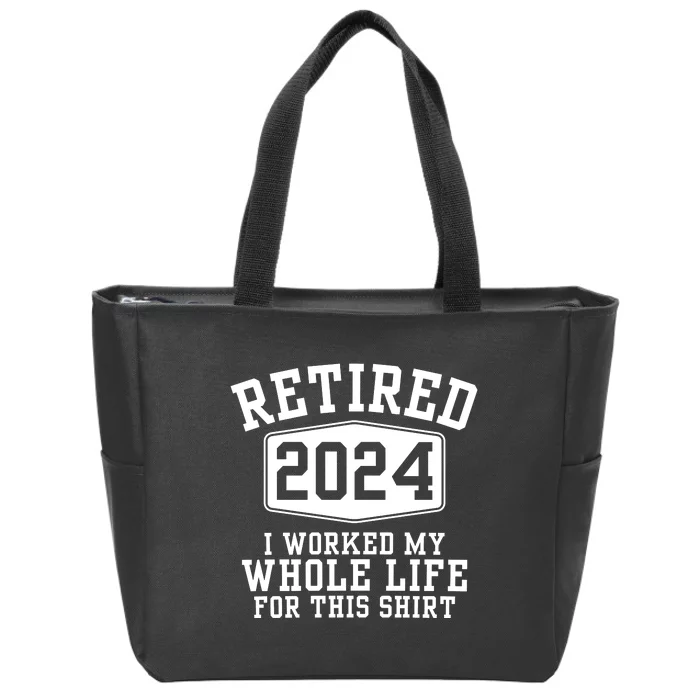 Retired 2024 I Worked My Whole Life For This Retirement Zip Tote Bag