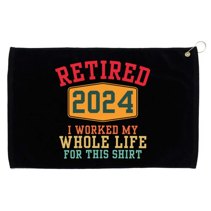 Retired 2024 I Worked My Whole Life For This Retirement Grommeted Golf Towel