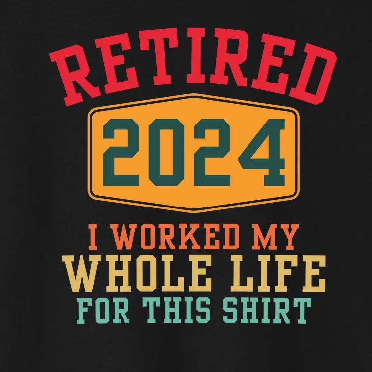 Retired 2024 I Worked My Whole Life For This Retirement Women's Crop Top Tee