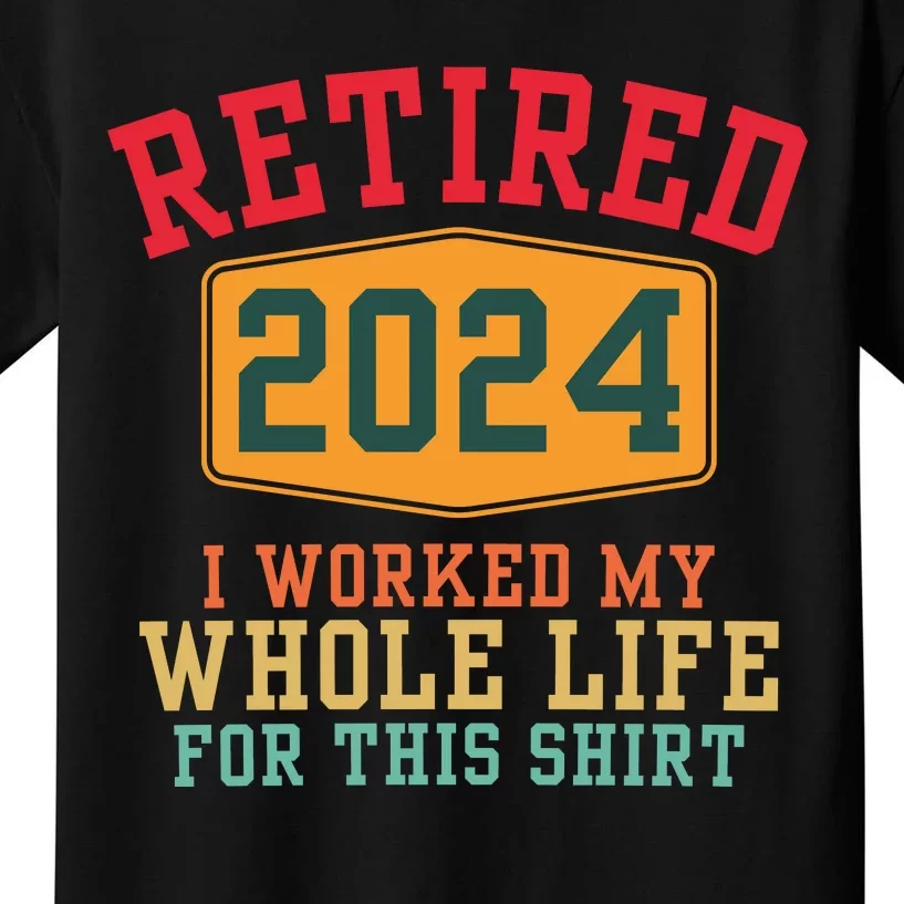 Retired 2024 I Worked My Whole Life For This Retirement Kids T-Shirt