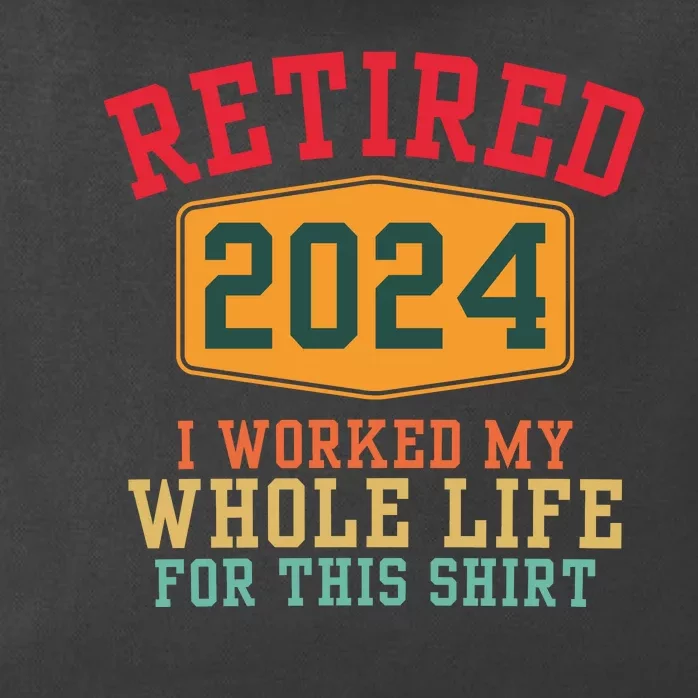 Retired 2024 I Worked My Whole Life For This Retirement Zip Tote Bag