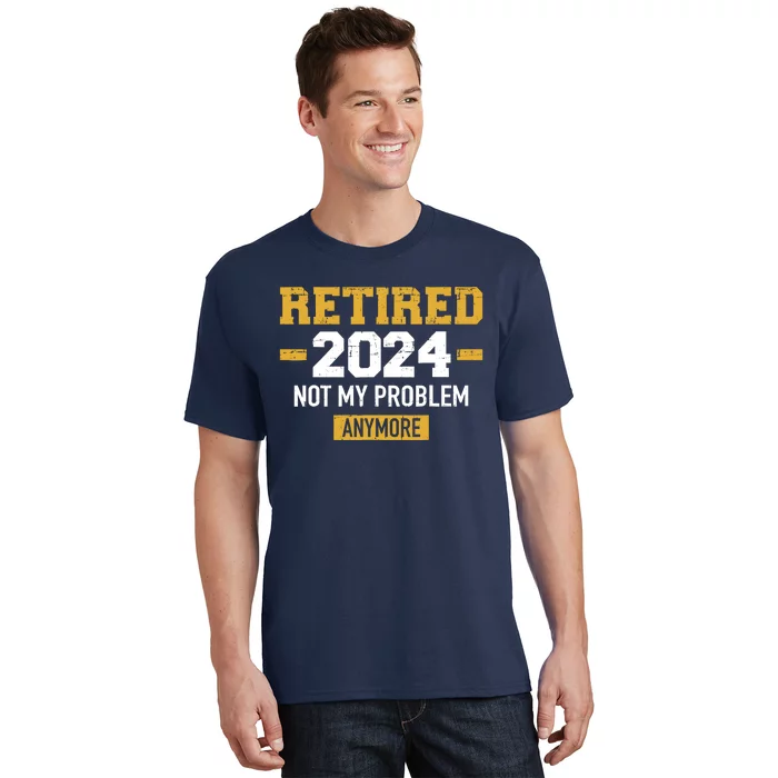 Retired 2024 Not My Problem Anymore For Retirement T-Shirt