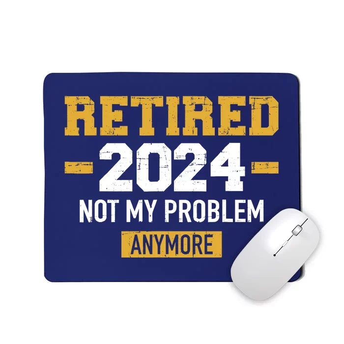 Retired 2024 Not My Problem Anymore For Retirement Mousepad