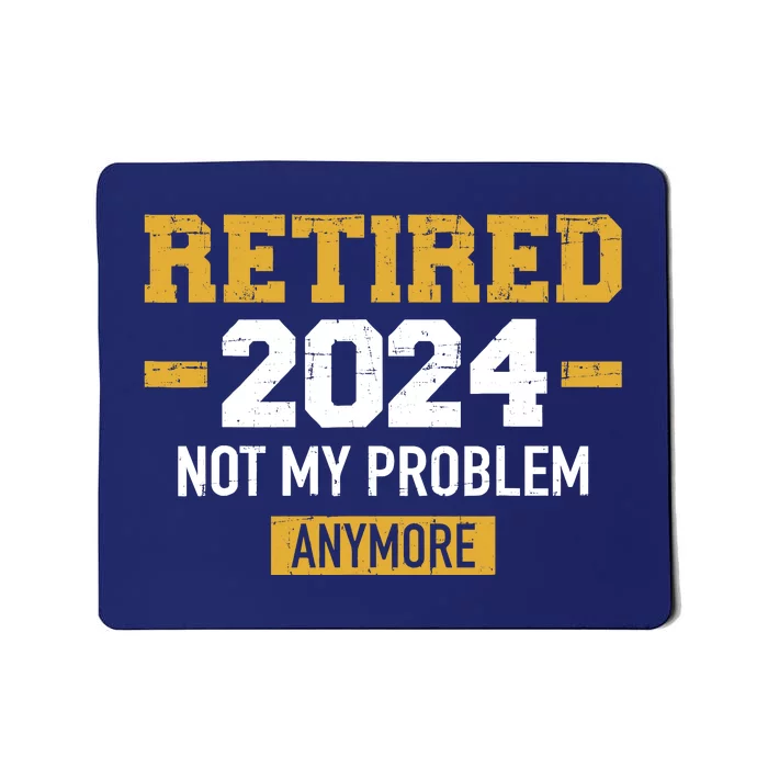 Retired 2024 Not My Problem Anymore For Retirement Mousepad