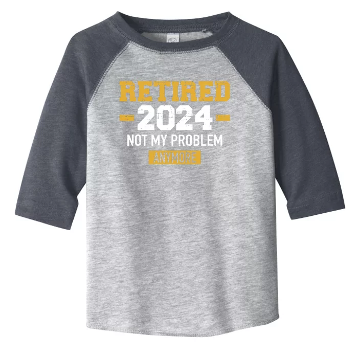 Retired 2024 Not My Problem Anymore For Retirement Toddler Fine Jersey T-Shirt