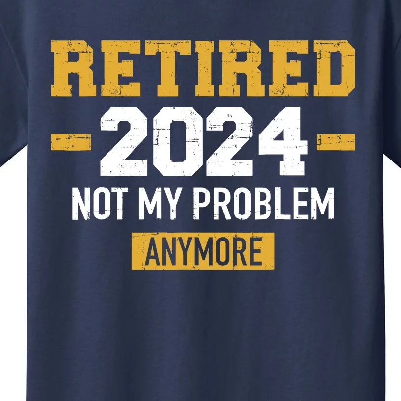 Retired 2024 Not My Problem Anymore For Retirement Kids T-Shirt