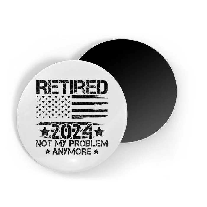 Retired 2024 Not My Problem Anymore Retirement American Flag Magnet