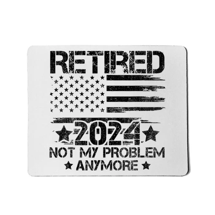 Retired 2024 Not My Problem Anymore Retirement American Flag Mousepad