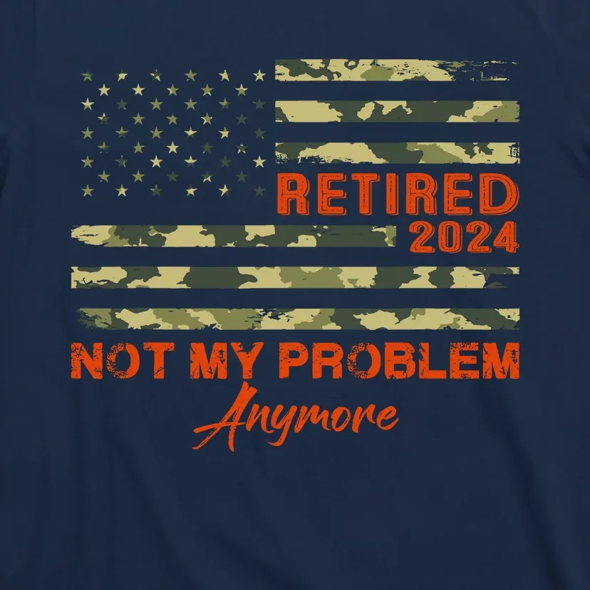 Retired 2024 Not My Problem Anymore Retirement American Flag T-Shirt