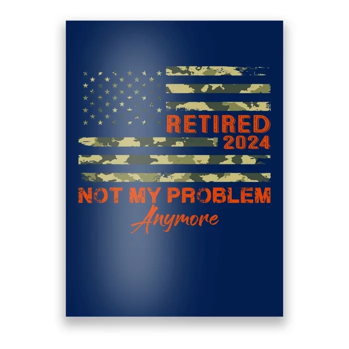 Retired 2024 Not My Problem Anymore Retirement American Flag Poster