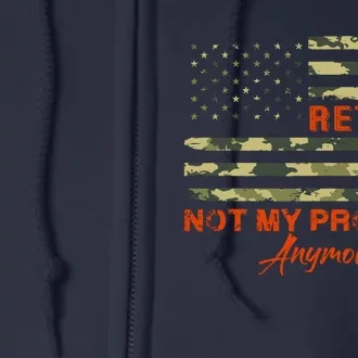 Retired 2024 Not My Problem Anymore Retirement American Flag Full Zip Hoodie