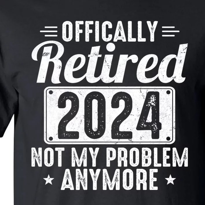 Retired 2024 Not My Problem Anymore Tall T-Shirt