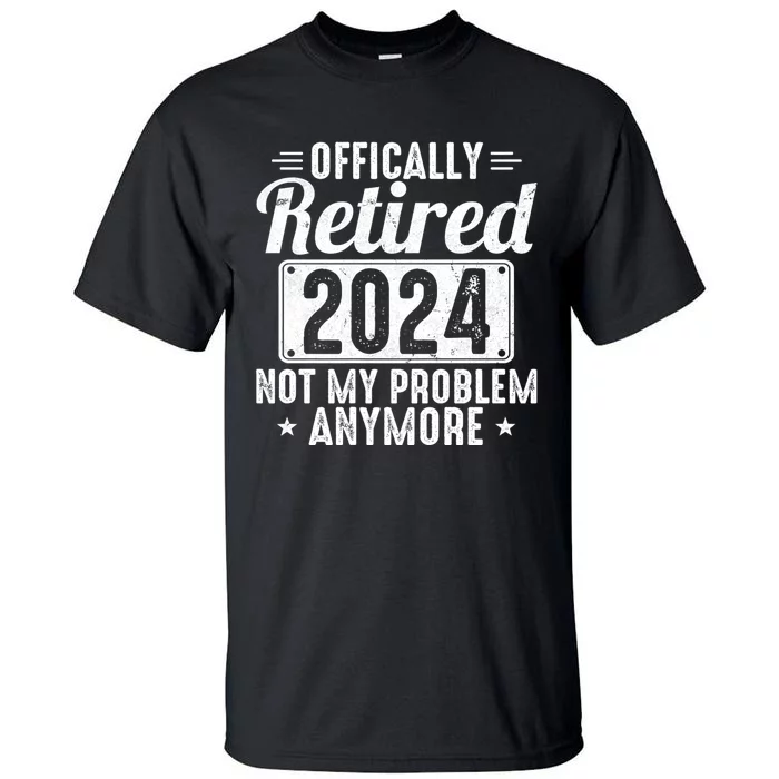 Retired 2024 Not My Problem Anymore Tall T-Shirt