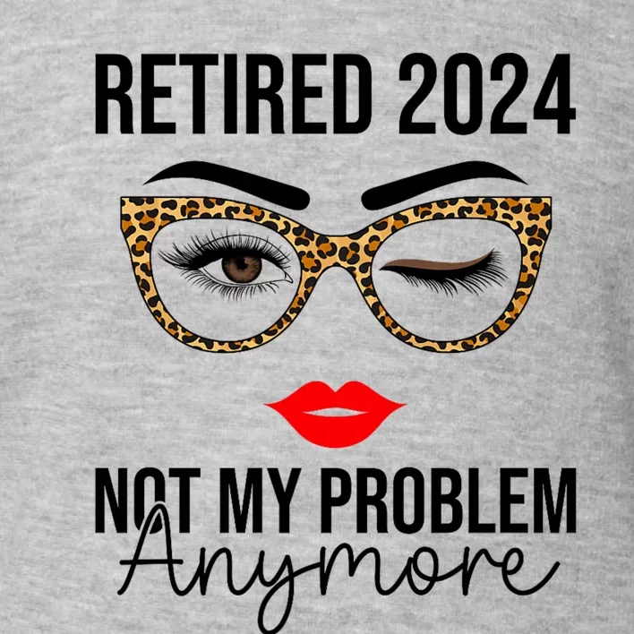 Retired 2024 Not My Problem Anymore Toddler Sweatshirt