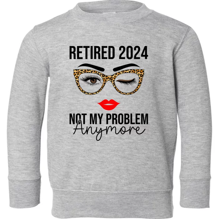 Retired 2024 Not My Problem Anymore Toddler Sweatshirt