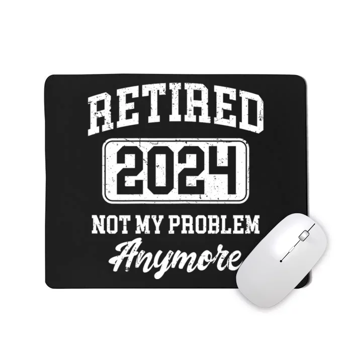 Retired 2024 Not My Problem Anymore Mousepad