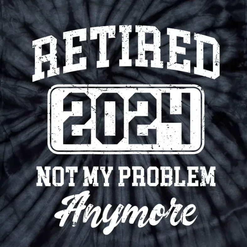 Retired 2024 Not My Problem Anymore Tie-Dye T-Shirt