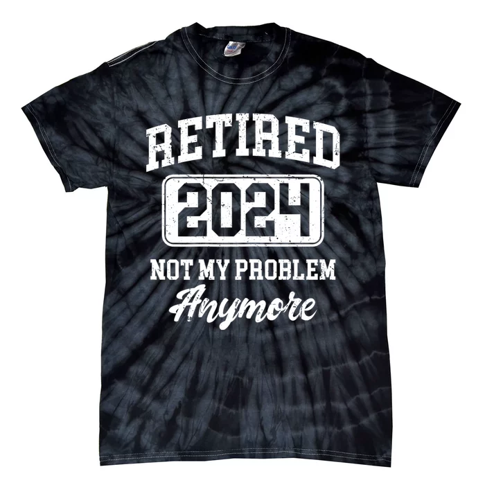 Retired 2024 Not My Problem Anymore Tie-Dye T-Shirt