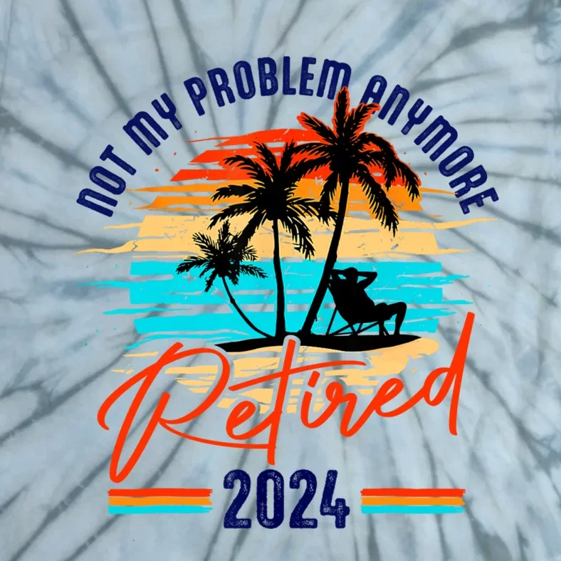 Retired 2024 Not My Problem Anymore Tie-Dye T-Shirt