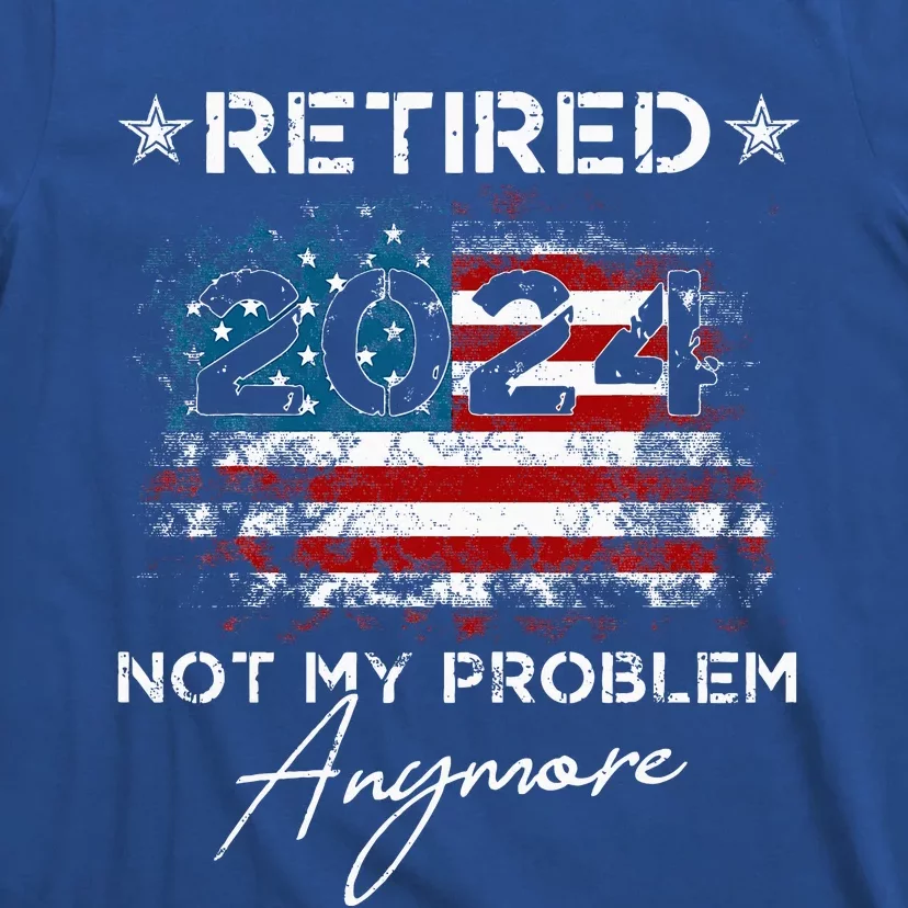 Retired 2024 Not My Problem Anymore American Flag T-Shirt