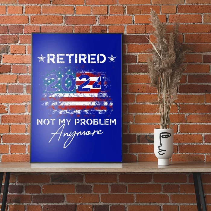 Retired 2024 Not My Problem Anymore American Flag Poster