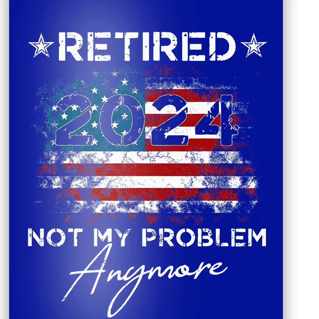 Retired 2024 Not My Problem Anymore American Flag Poster