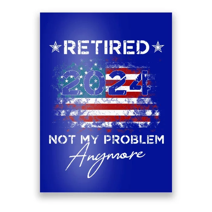 Retired 2024 Not My Problem Anymore American Flag Poster