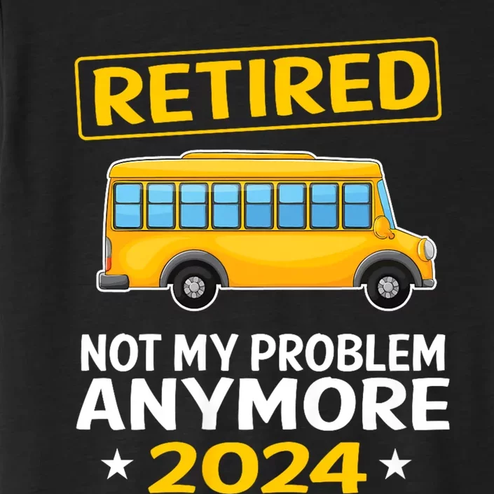 Retired 2024 Not My Problem Anymore School Bus Driver ChromaSoft Performance T-Shirt