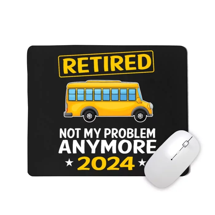 Retired 2024 Not My Problem Anymore School Bus Driver Mousepad