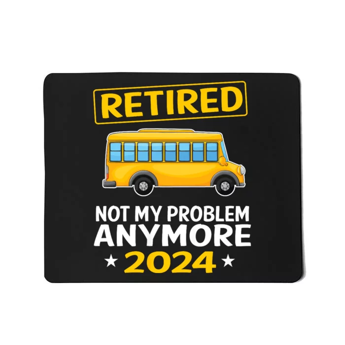 Retired 2024 Not My Problem Anymore School Bus Driver Mousepad