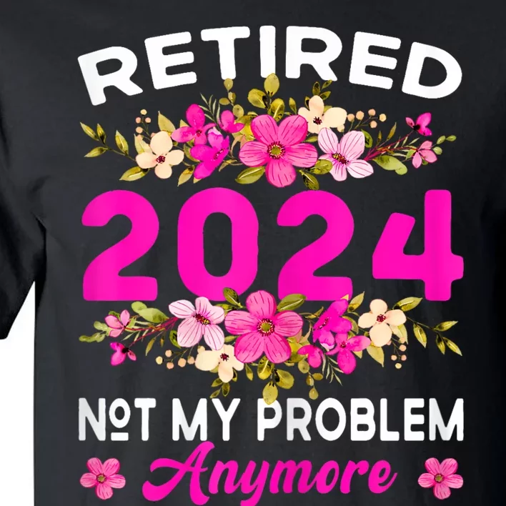 Retired 2024 Not My Problem Anymore Tall T-Shirt