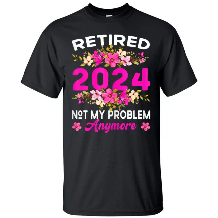 Retired 2024 Not My Problem Anymore Tall T-Shirt