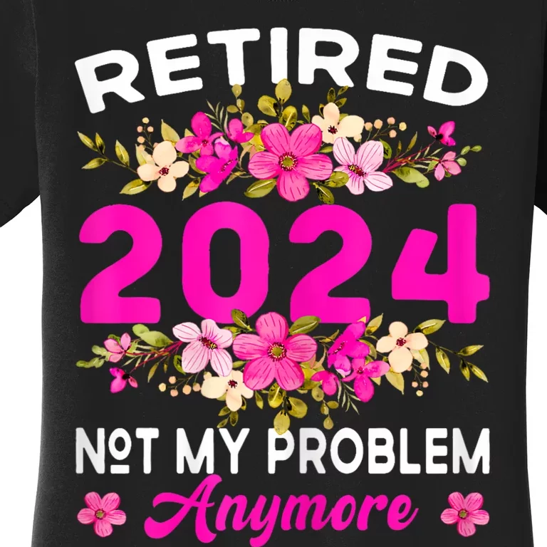 Retired 2024 Not My Problem Anymore Women's T-Shirt