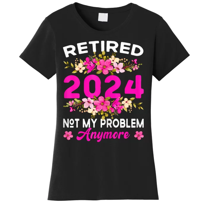 Retired 2024 Not My Problem Anymore Women's T-Shirt