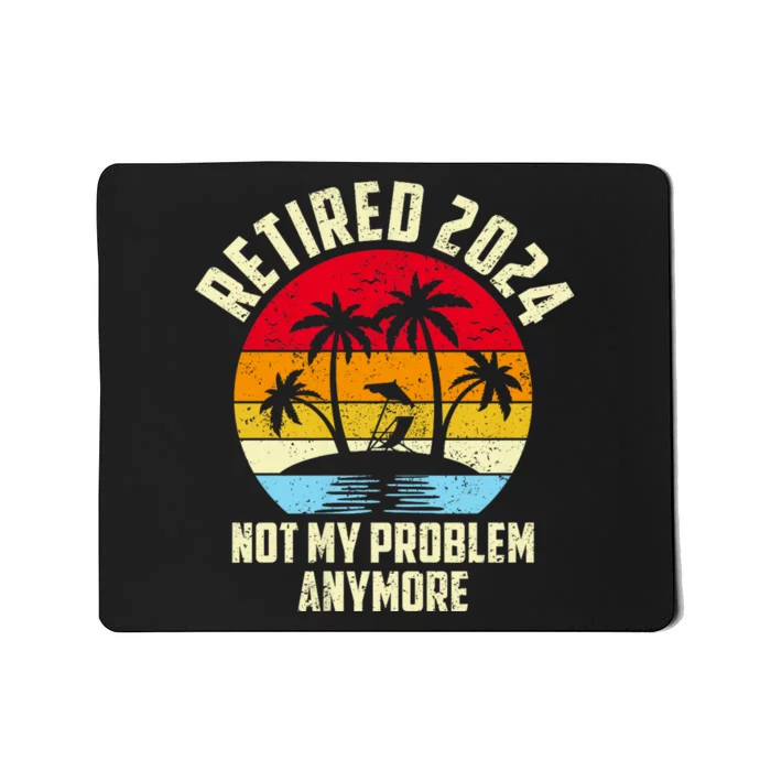 Retired 2024 Not My Problem Anymore Mousepad