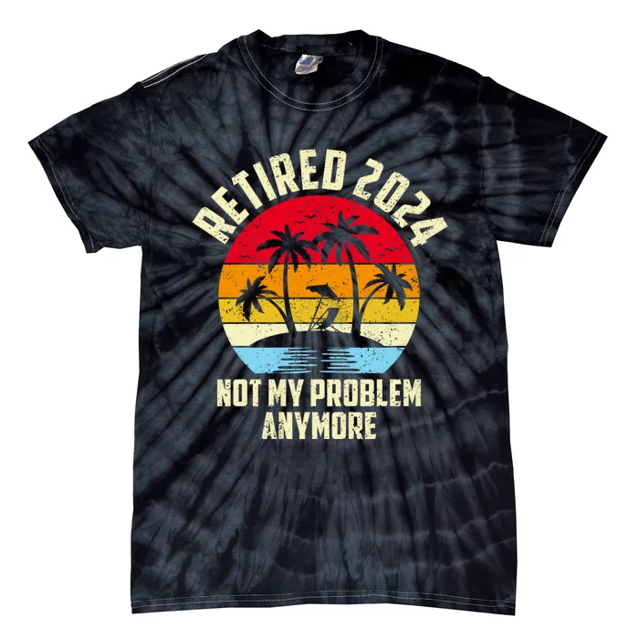 Retired 2024 Not My Problem Anymore Tie-Dye T-Shirt