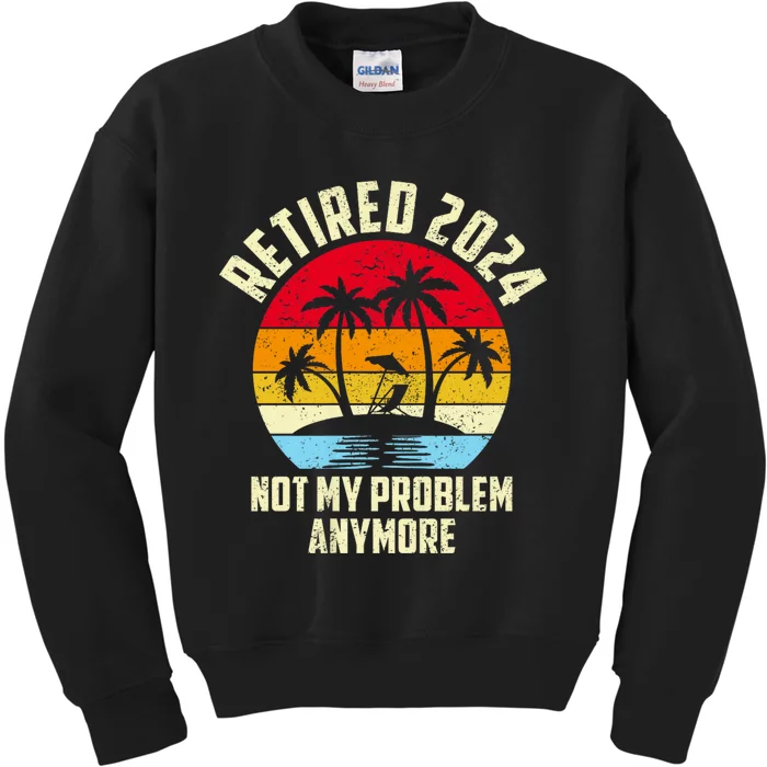 Retired 2024 Not My Problem Anymore Kids Sweatshirt