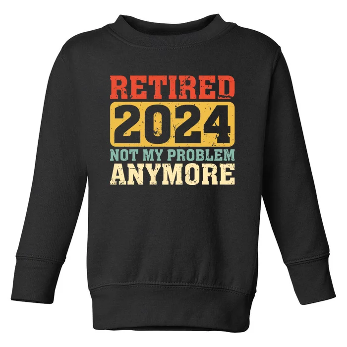 Retired 2024 Not My Problem Anymore Vintage Toddler Sweatshirt