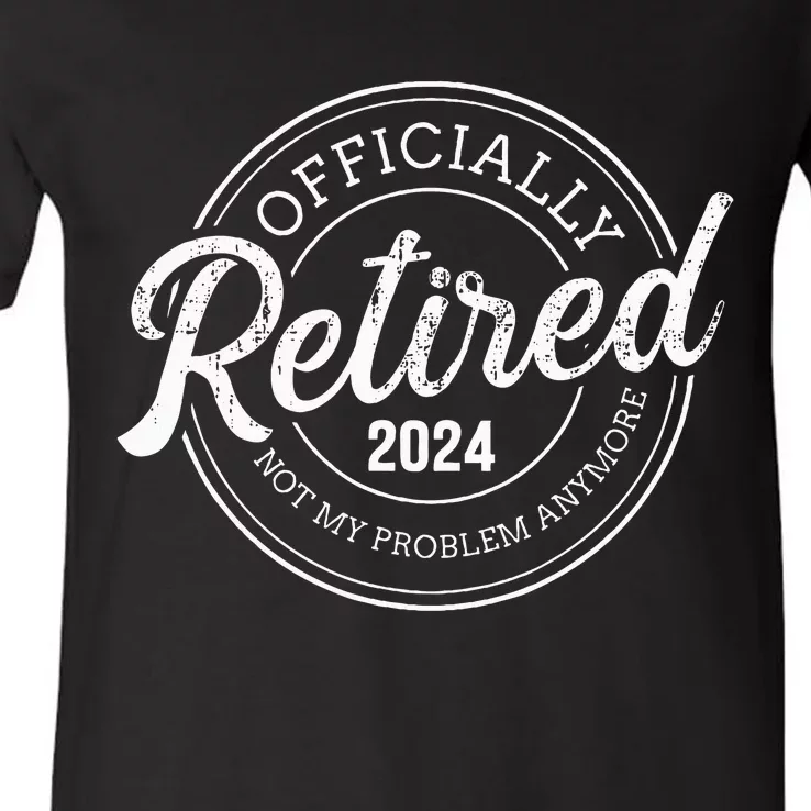 Retired 2024 not my problem anymore retirement V-Neck T-Shirt