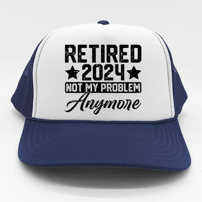 Retired 2024 Not My Problem Anymore Trucker Hat