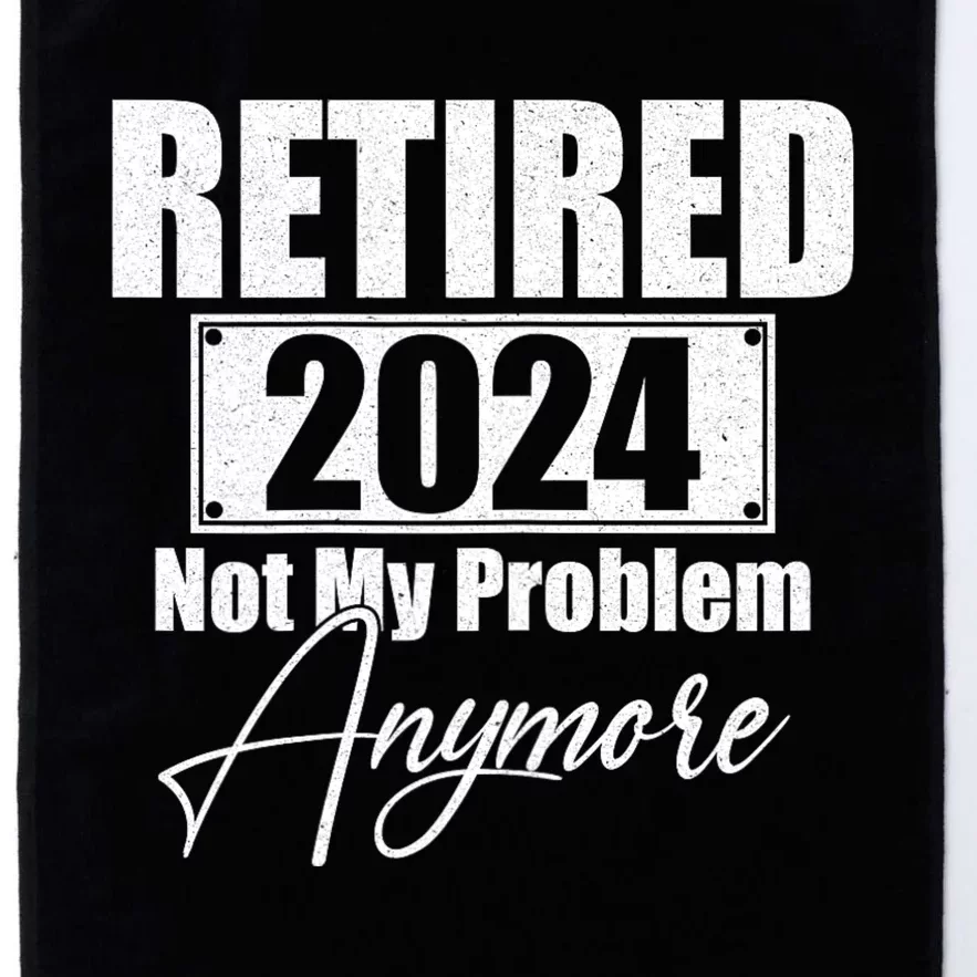 Retired 2024 Not My Problem Anymore Funny Platinum Collection Golf Towel